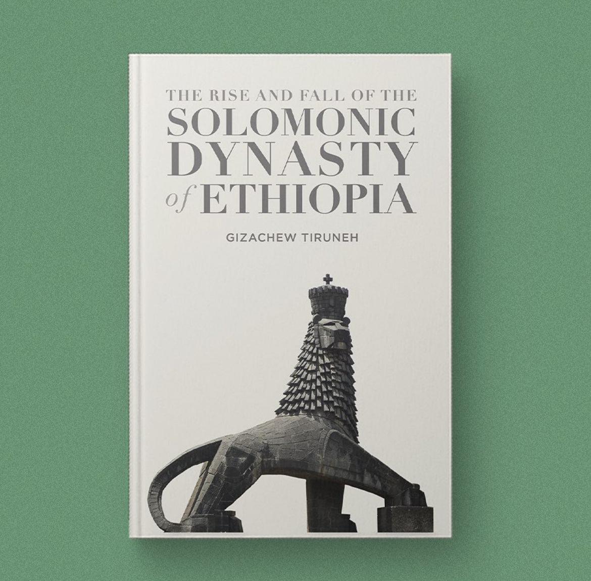 The Rise and Fall of the Solomonic Dynasty – by Gizachew Tiruneh